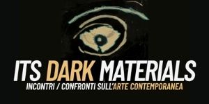 “Its dark materials”, incontri/confronti sull’arte contemporanea - 07.04.2021